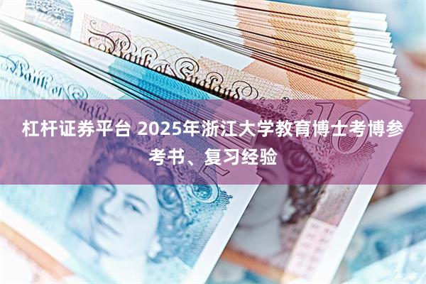 杠杆证券平台 2025年浙江大学教育博士考博参考书、复习经验