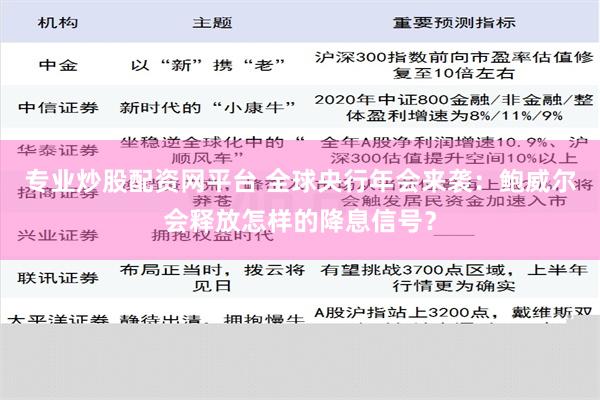 专业炒股配资网平台 全球央行年会来袭：鲍威尔会释放怎样的降息信号？