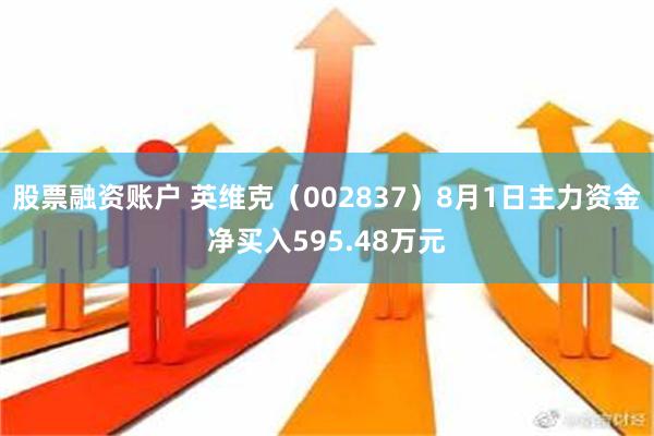 股票融资账户 英维克（002837）8月1日主力资金净买入595.48万元