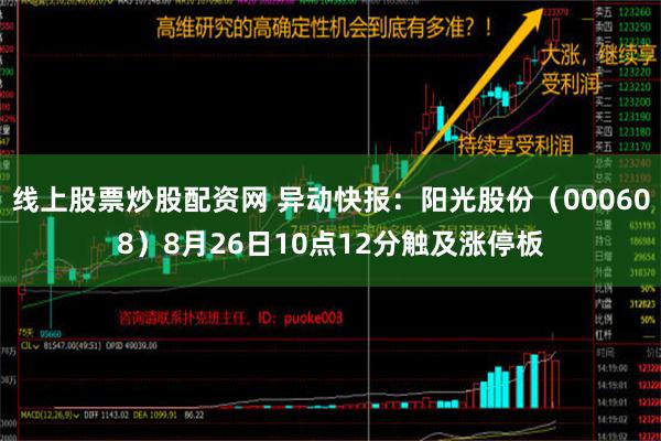 线上股票炒股配资网 异动快报：阳光股份（000608）8月26日10点12分触及涨停板