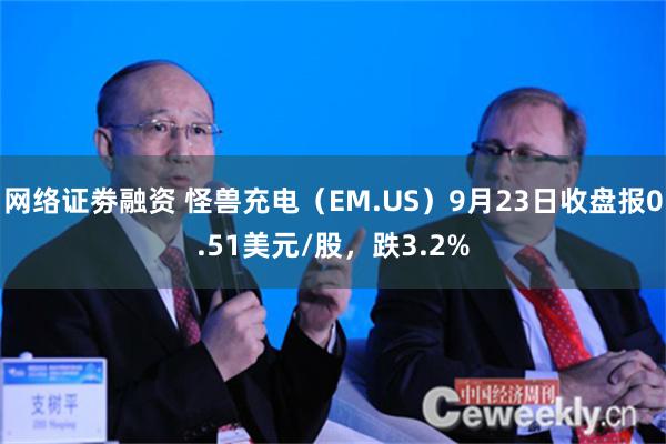 网络证劵融资 怪兽充电（EM.US）9月23日收盘报0.51美元/股，跌3.2%