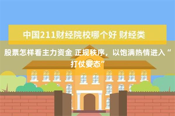 股票怎样看主力资金 正规秩序，以饱满热情进入“打仗姿态”